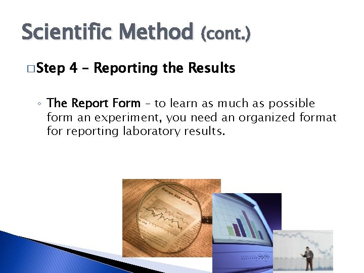 Scientific Method (cont. ) � Step 4 – Reporting the Results ◦ The Report