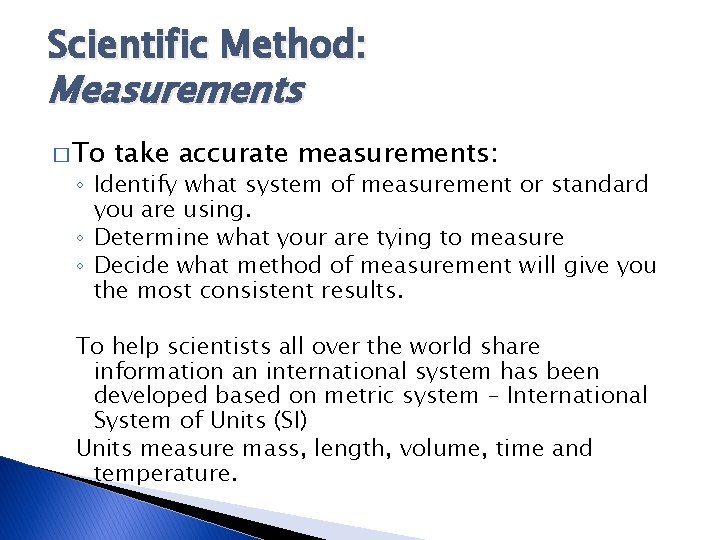 Scientific Method: Measurements � To take accurate measurements: ◦ Identify what system of measurement