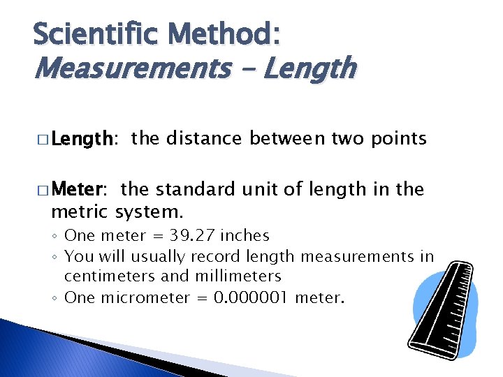 Scientific Method: Measurements – Length � Length: the distance between two points � Meter: