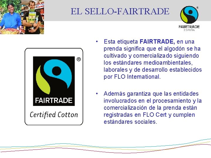 EL SELLO-FAIRTRADE • Esta etiqueta FAIRTRADE, en una prenda significa que el algodón se