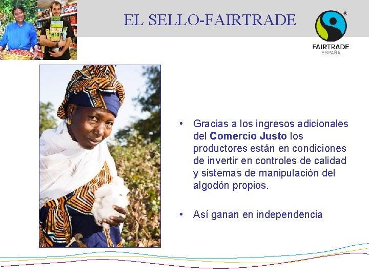 EL SELLO-FAIRTRADE • Gracias a los ingresos adicionales del Comercio Justo los productores están