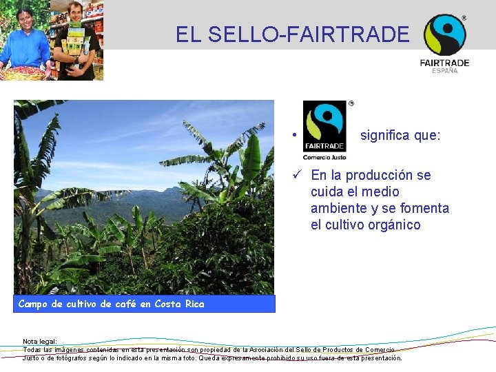 EL SELLO-FAIRTRADE • significa que: ü En la producción se cuida el medio ambiente