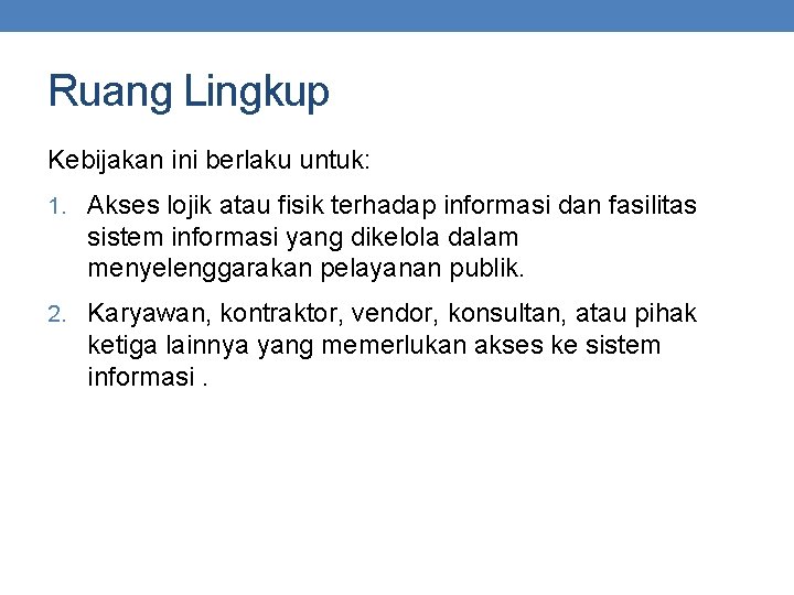 Ruang Lingkup Kebijakan ini berlaku untuk: 1. Akses lojik atau fisik terhadap informasi dan