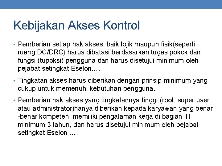 Kebijakan Akses Kontrol • Pemberian setiap hak akses, baik lojik maupun fisik(seperti ruang DC/DRC)