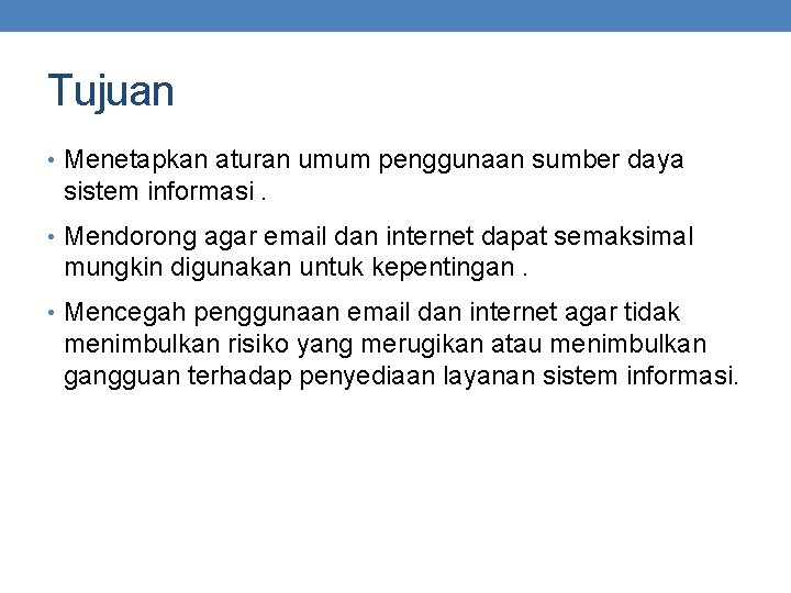 Tujuan • Menetapkan aturan umum penggunaan sumber daya sistem informasi. • Mendorong agar email