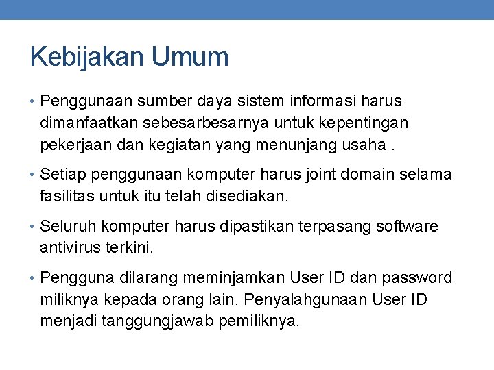 Kebijakan Umum • Penggunaan sumber daya sistem informasi harus dimanfaatkan sebesarnya untuk kepentingan pekerjaan