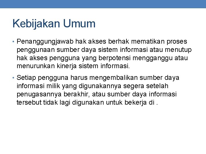 Kebijakan Umum • Penanggungjawab hak akses berhak mematikan proses penggunaan sumber daya sistem informasi