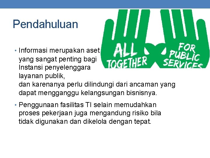Pendahuluan • Informasi merupakan aset yang sangat penting bagi Instansi penyelenggara layanan publik, dan Pendahuluan • Informasi merupakan aset yang sangat penting bagi Instansi penyelenggara layanan publik, dan