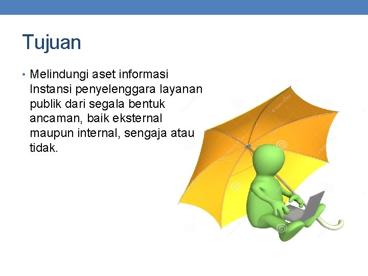 Tujuan • Melindungi aset informasi Instansi penyelenggara layanan publik dari segala bentuk ancaman, baik Tujuan • Melindungi aset informasi Instansi penyelenggara layanan publik dari segala bentuk ancaman, baik