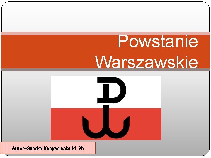 Powstanie Warszawskie Autor-Sandra Kopyścińska kl. 2 b 