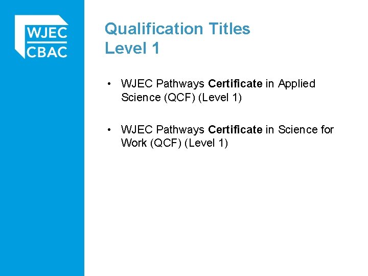 Qualification Titles Level 1 • WJEC Pathways Certificate in Applied Science (QCF) (Level 1)