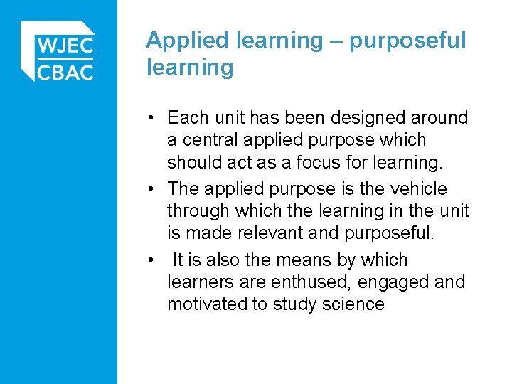 Applied learning – purposeful learning • Each unit has been designed around a central