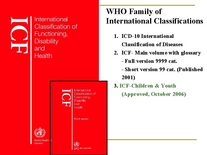 WHO Family of International Classifications 1. ICD-10 International Classification of Diseases 2. ICF- Main