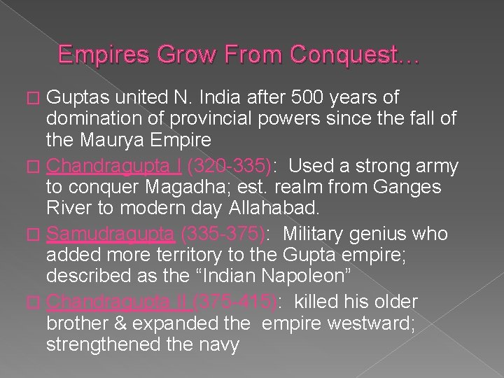 Empires Grow From Conquest… Guptas united N. India after 500 years of domination of