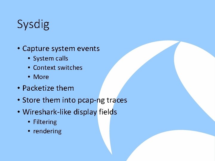 Sysdig • Capture system events • System calls • Context switches • More •