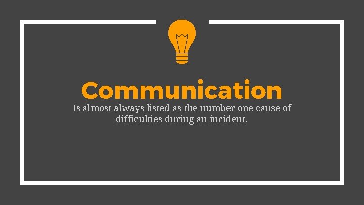 Communication Is almost always listed as the number one cause of difficulties during an