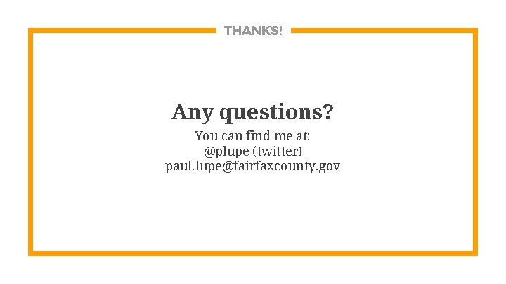 THANKS! Any questions? You can find me at: @plupe (twitter) paul. lupe@fairfaxcounty. gov 