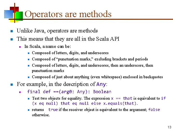 Operators are methods n n Unlike Java, operators are methods This means that they