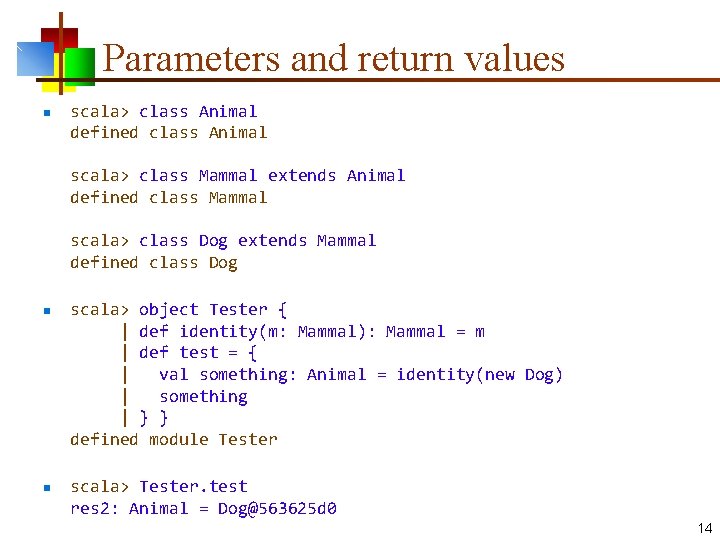 Parameters and return values n scala> class Animal defined class Animal scala> class Mammal