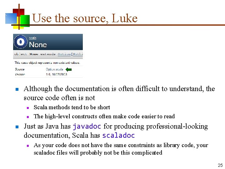 Use the source, Luke n Although the documentation is often difficult to understand, the