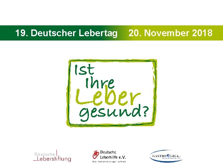 19. Deutscher Lebertag - 20. November 2018 19. Deutscher Lebertag 20. November 2018 