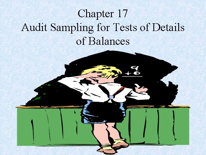 Chapter 17 Audit Sampling for Tests of Details of Balances 