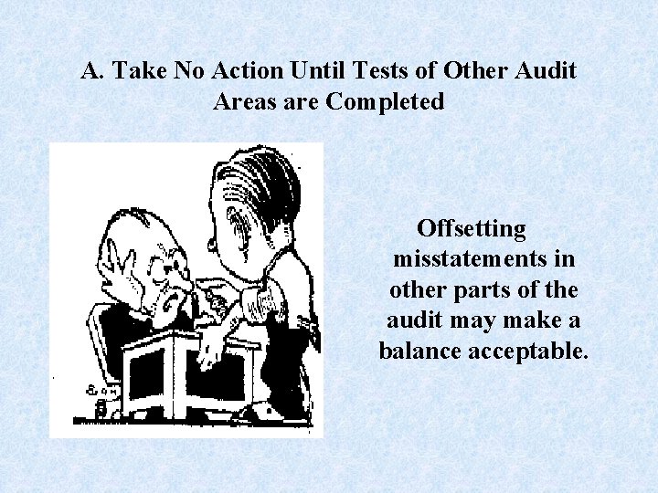 A. Take No Action Until Tests of Other Audit Areas are Completed Offsetting misstatements