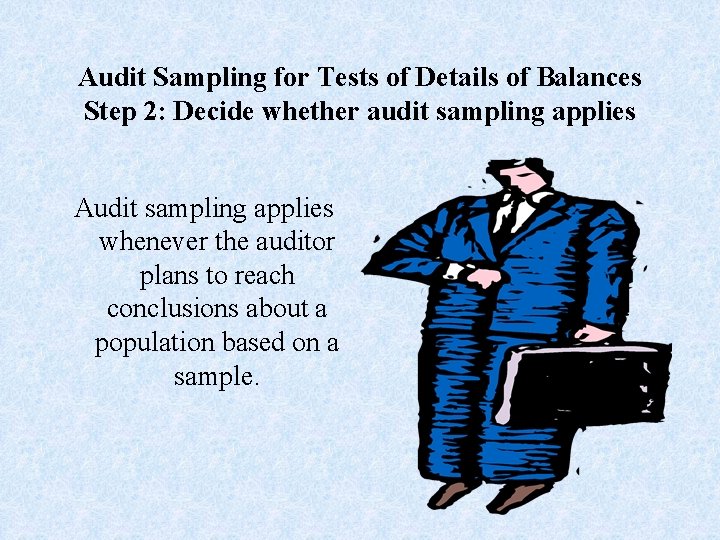 Audit Sampling for Tests of Details of Balances Step 2: Decide whether audit sampling