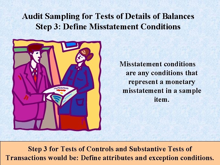 Audit Sampling for Tests of Details of Balances Step 3: Define Misstatement Conditions Misstatement