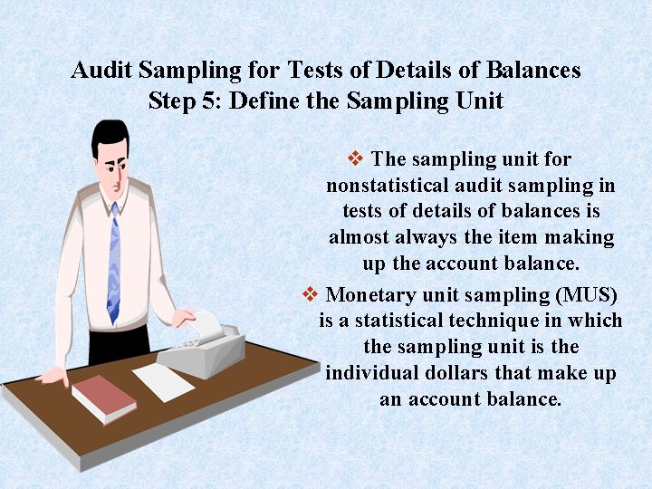 Audit Sampling for Tests of Details of Balances Step 5: Define the Sampling Unit