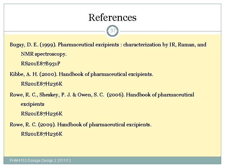 References 37 Bugay, D. E. (1999). Pharmaceutical excipients : characterization by IR, Raman, and