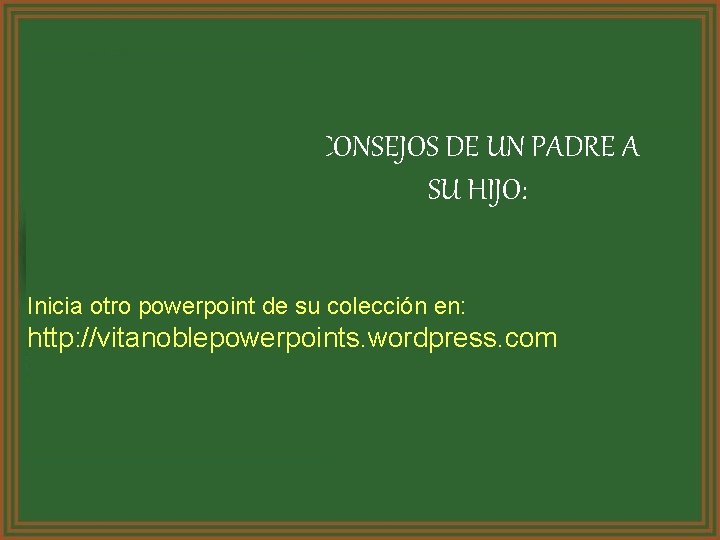 CONSEJOS DE UN PADRE A SU HIJO: Inicia otro powerpoint de su colección en: