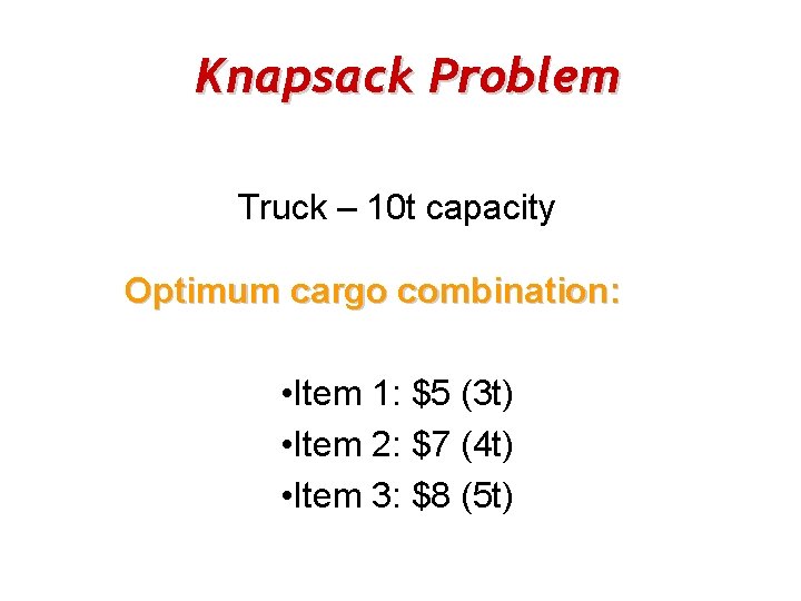 Knapsack Problem Truck – 10 t capacity Optimum cargo combination: • Item 1: $5