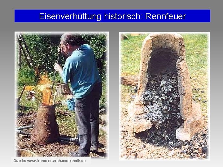 Eisenverhüttung historisch: Rennfeuer Quelle: www. trommer-archaeotechnik. de Eisenverhüttung historisch: Rennfeuer Quelle: www. trommer-archaeotechnik. de