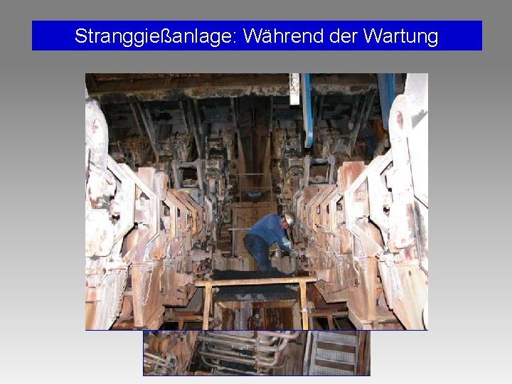 Stranggießanlage: Während der Wartung Stranggießanlage: Während der Wartung