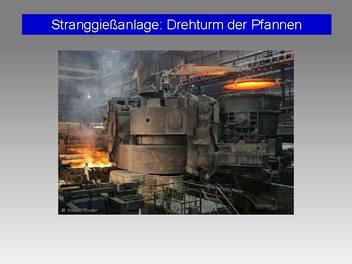 Stranggießanlage: Drehturm der Pfannen Stranggießanlage: Drehturm der Pfannen