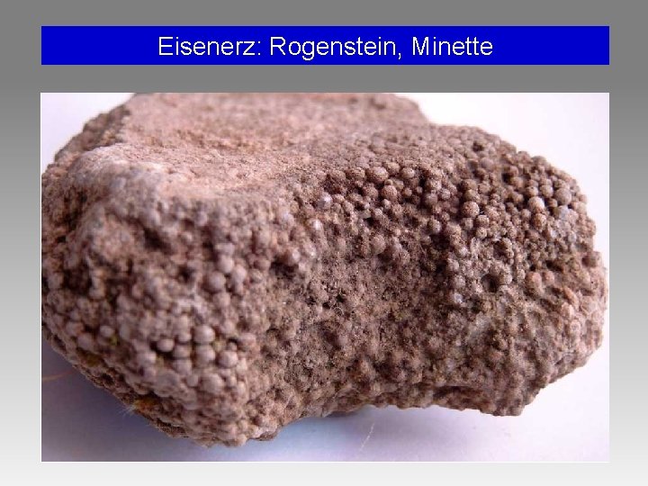 Eisenerz: Rogenstein, Minette Eisenerz: Rogenstein, Minette