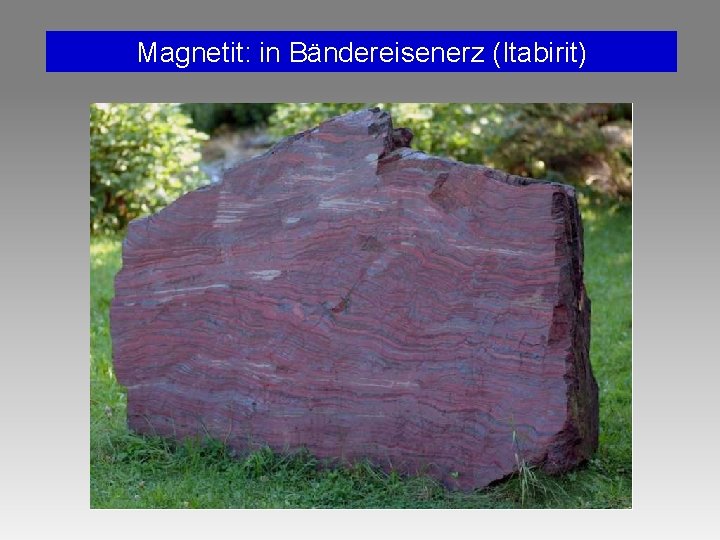 Magnetit: in Bändereisenerz (Itabirit) Magnetit: in Bändereisenerz (Itabirit)