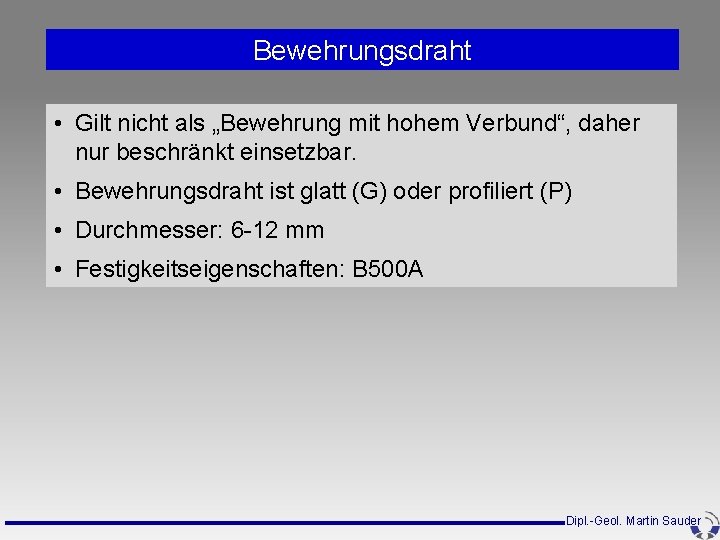 Bewehrungsdraht • Gilt nicht als „Bewehrung mit hohem Verbund“, daher nur beschränkt einsetzbar. • Bewehrungsdraht • Gilt nicht als „Bewehrung mit hohem Verbund“, daher nur beschränkt einsetzbar. •