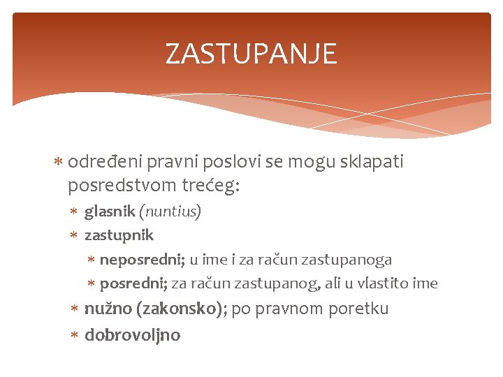 ZASTUPANJE određeni pravni poslovi se mogu sklapati posredstvom trećeg: glasnik (nuntius) zastupnik neposredni; u