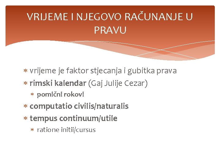 VRIJEME I NJEGOVO RAČUNANJE U PRAVU vrijeme je faktor stjecanja i gubitka prava rimski