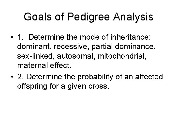 Goals of Pedigree Analysis • 1. Determine the mode of inheritance: dominant, recessive, partial