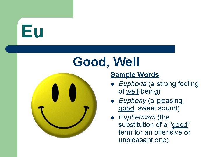 Eu Good, Well Sample Words: l Euphoria (a strong feeling of well-being) l Euphony