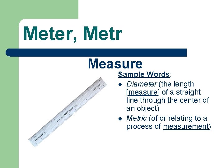 Meter, Metr Measure Sample Words: l Diameter (the length [measure] of a straight line