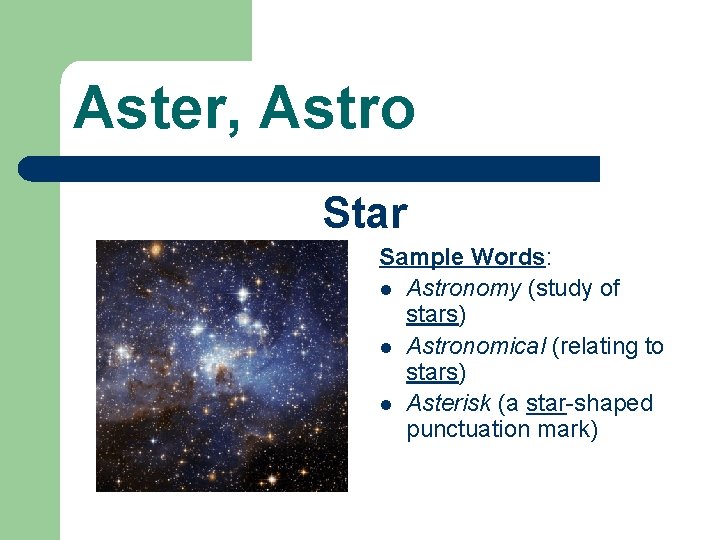 Aster, Astro Star Sample Words: l Astronomy (study of stars) l Astronomical (relating to