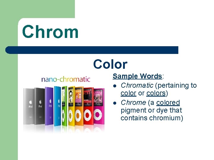 Chrom Color Sample Words: l Chromatic (pertaining to color or colors) l Chrome (a