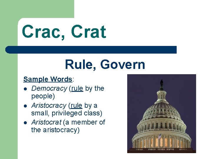 Crac, Crat Rule, Govern Sample Words: l Democracy (rule by the people) l Aristocracy