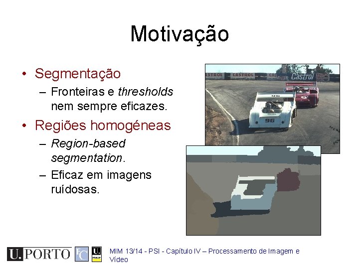Motivação • Segmentação – Fronteiras e thresholds nem sempre eficazes. • Regiões homogéneas –