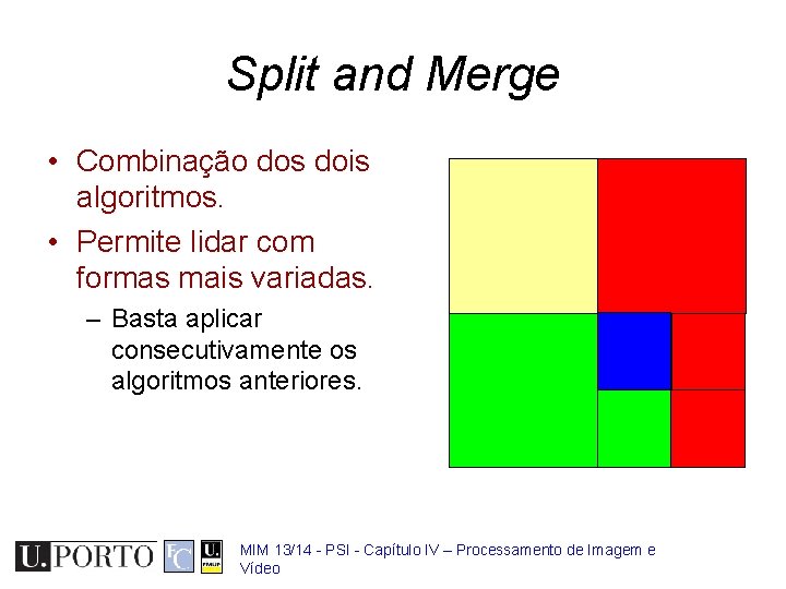 Split and Merge • Combinação dos dois algoritmos. • Permite lidar com formas mais