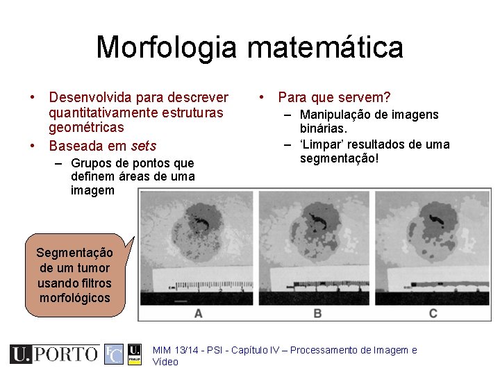 Morfologia matemática • Desenvolvida para descrever quantitativamente estruturas geométricas • Baseada em sets –